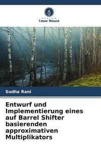 Produktbild: Entwurf und Implementierung eines auf Barrel Shifter basierenden approximativen Multiplikators