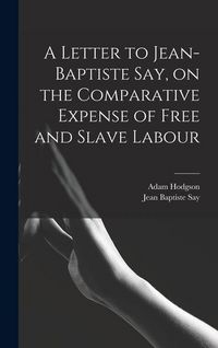 Produktbild: A Letter to Jean-Baptiste Say, on the Comparative Expense of Free and Slave Labour