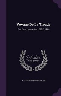 Produktbild: Voyage De La Troade: Fait Dans Les Ann&eacute;es 1785 Et 1786