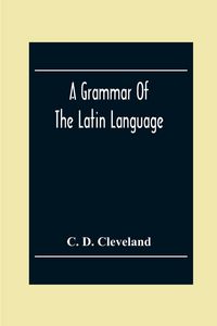Produktbild: A Grammar Of The Latin Language, On The Basis Of The Grammar Of Dr. Alexander Adam Edinburgh