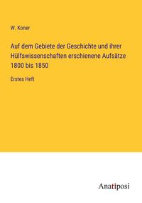 Produktbild: Auf dem Gebiete der Geschichte und ihrer H&uuml;lfswissenschaften erschienene Aufs&auml;tze 1800 bis 1850