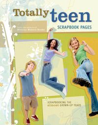 Produktbild: Totally Teen Scrapbook Pages: Scrapbooking the Almost Grown-Up Years