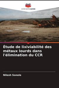 Produktbild: &Eacute;tude de lixiviabilit&eacute; des m&eacute;taux lourds dans l'&eacute;limination du CCR
