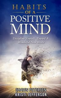 Produktbild: Habits of a Positive Mind: Discipline Yourself Toward A Wonderful New World