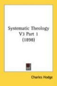 Produktbild: Systematic Theology V3 Part 1 (1898)
