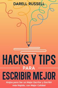 Produktbild: Hacks y Tips para Escribir Mejor: Atajos para Ser un Mejor Escritor y Escribir m&aacute;s R&aacute;pido, con Mejor Calidad