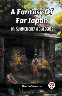 Produktbild: A Fantasy Of Far Japan Or, Summer Dream Dialogues