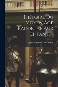 Produktbild: Histoire Du Moyen &Acirc;ge Racont&eacute;e Aux Enfants...
