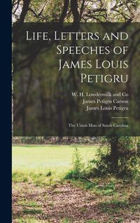 Produktbild: Life, Letters and Speeches of James Louis Petigru; The Union Man of South Carolina