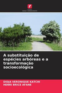 Produktbild: A substitui&ccedil;&atilde;o de esp&eacute;cies arb&oacute;reas e a transforma&ccedil;&atilde;o socioecol&oacute;gica