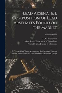 Produktbild: Lead Arsenate. I. Composition of Lead Arsenates Found on the Market; II. "Home-made" Lead Arsenate and the Chemicals Entering Into Its Manufacture; II