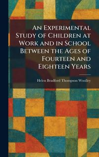 Produktbild: An Experimental Study of Children at Work and in School Between the Ages of Fourteen and Eighteen Years