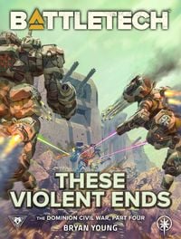 Produktbild: BattleTech: These Violent Ends (The Dominion Civil War, Part Four)