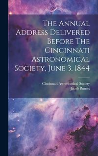 Produktbild: The Annual Address Delivered Before The Cincinnati Astronomical Society, June 3, 1844