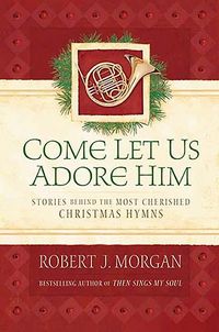 Produktbild: Come Let Us Adore Him: Stories Behind the Most Cherished Christmas Hymns with CD (Audio)