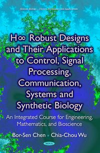 Produktbild: H8 Robust Designs and Their Applications to Control, Signal Processing, Communication, Systems and Synthetic Biology: An Integrated Course for Enginee
