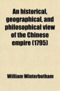 Produktbild: An Historical, Geographical and Philosophical View of the Chinese Empire; Comprehending a Description of the Fifteen Provinces of China