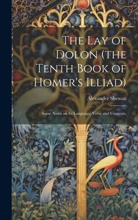 Produktbild: The lay of Dolon (the Tenth Book of Homer's Illiad); Some Notes on its Language, Verse and Contents,