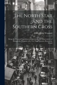 Produktbild: The North Star and the Southern Cross: Being the Personal Experiences, Impressions and Observations of Margaretha Weppner, in a Two Years' Journey Rou