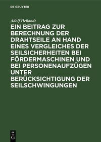 Produktbild: Ein Beitrag zur Berechnung der Drahtseile an Hand eines Vergleiches der Seilsicherheiten bei F&ouml;rdermaschinen und bei Personenaufz&uuml;gen unter Ber&uuml;cksich