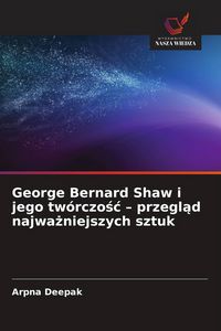 Produktbild: George Bernard Shaw i jego tw&oacute;rczo&iquest;&iquest; - przegl&iquest;d najwa&iquest;niejszych sztuk