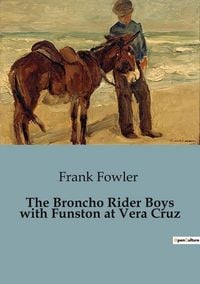 Produktbild: The Broncho Rider Boys with Funston at Vera Cruz