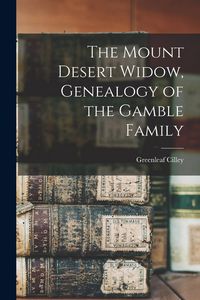 Produktbild: The Mount Desert Widow, Genealogy of the Gamble Family