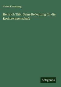 Produktbild: Heinrich Th&ouml;l: Seine Bedeutung f&uuml;r die Rechtswissenschaft