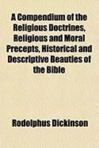 Produktbild: A Compendium of the Religious Doctrines, Religious and Moral Precepts, Historical and Descriptive Beauties of the Bible