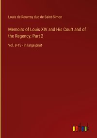 Produktbild: Memoirs of Louis XIV and His Court and of the Regency; Part 2