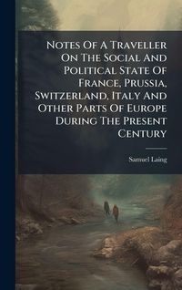 Produktbild: Notes Of A Traveller On The Social And Political State Of France, Prussia, Switzerland, Italy And Other Parts Of Europe During The Present Century