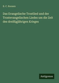 Produktbild: Das Evangelische Trostlied und der Trostevangelischen Liedes um die Zeit des drei&szlig;igj&auml;hrigen Krieges