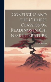 Produktbild: Confucius and the Chinese Classics or Readings in Chi Nese Literature