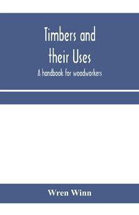 Produktbild: Timbers and their uses; a handbook for woodworkers, merchants, and all interested in the conversion and use of timber