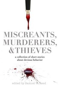 Produktbild: Miscreants, Murderers, and Thieves: a collection of short stories about devious behavior