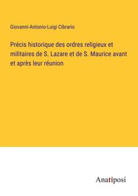Produktbild: Pr&eacute;cis historique des ordres religieux et militaires de S. Lazare et de S. Maurice avant et apr&egrave;s leur r&eacute;union