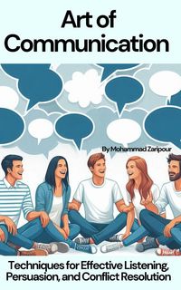 Produktbild: Mastering the Art of Communication: Techniques for Effective Listening, Persuasion, and Conflict Resolution
