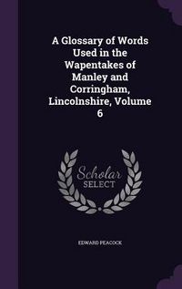 Produktbild: A Glossary of Words Used in the Wapentakes of Manley and Corringham, Lincolnshire, Volume 6