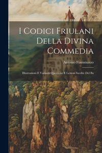 Produktbild: I Codici Friulani Della Divina Commedia: Illustrazioni e Varianti Questione e Lezioni Inedite del Ba