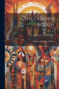Produktbild: The Golden Bough: A Study In Magic And Religion; Volume 4