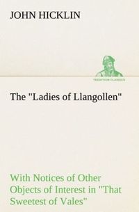 Produktbild: The "Ladies of Llangollen" as Sketched by Many Hands; with Notices of Other Objects of Interest in "That Sweetest of Vales"