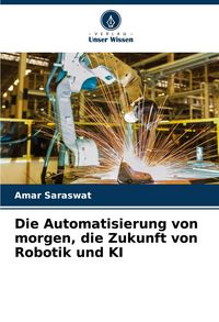 Produktbild: Die Automatisierung von morgen, die Zukunft von Robotik und KI