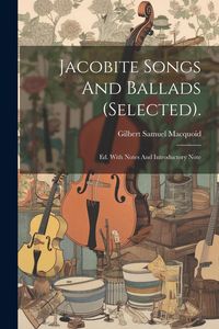 Produktbild: Jacobite Songs And Ballads (selected).: Ed. With Notes And Introductory Note