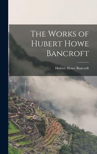 Produktbild: The Works of Hubert Howe Bancroft