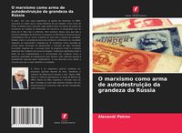 Produktbild: O marxismo como arma de autodestrui&ccedil;&atilde;o da grandeza da R&uacute;ssia