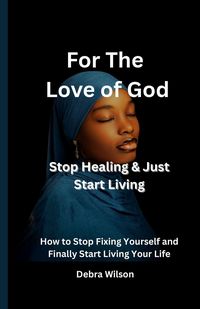 Produktbild: For the Love of God Stop Healing & Just Start Living