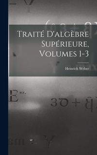 Produktbild: Trait&eacute; D'alg&egrave;bre Sup&eacute;rieure, Volumes 1-3