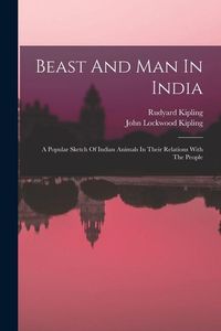 Beast And Man In India: A Popular Sketch Of Indian Animals In Their Relations With The People