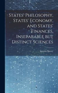 Produktbild: States' Philosophy, States' Economy, and States' Finances, Inseparable but Distinct Sciences