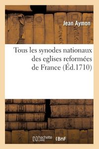 Produktbild: Tous les synodes nationaux des eglises reform&eacute;es de France (&Eacute;d.1710)